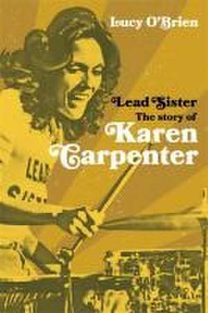 Lead Sister: The Story of Karen Carpenter de Lucy O'Brien