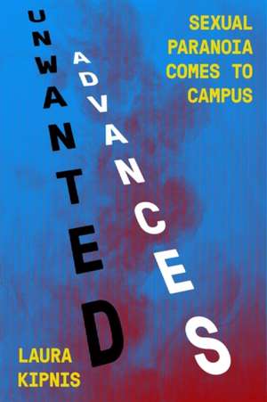 Unwanted Advances de Laura Kipnis