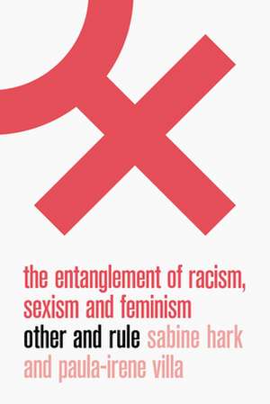 The Future of Difference: Beyond the Toxic Entanglement of Racism, Sexism and Feminism de Sabine Hark