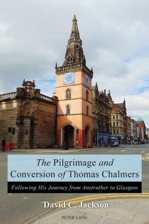 The Pilgrimage and Conversion of Thomas Chalmers de David Jackson