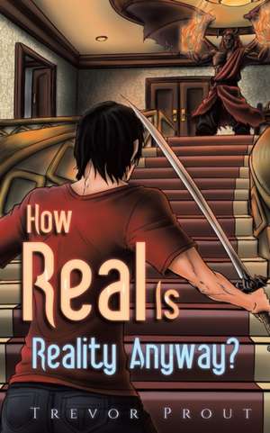 How Real Is Reality Anyway? de Trevor Prout