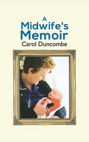 A Midwife's Memoir de Carol Duncombe