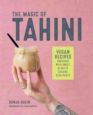 The Magic of Tahini: Vegan recipes enriched with sweet & nutty sesame seed paste de Dunja Gulin