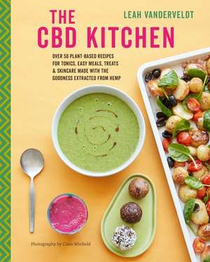 The CBD Kitchen: Over 50 plant-based recipes for tonics, easy meals, treats & skincare made with the goodness extracted from hemp de Leah Vanderveldt