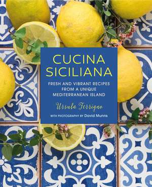 Cucina Siciliana: Fresh and vibrant recipes from a unique Mediterranean island de Ursula Ferrigno