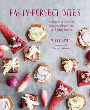 Party-perfect Bites: delicious recipes for canapés, finger food and party snacks de Milli Taylor