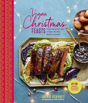 Vegan Christmas Feasts: Inspired meat-free recipes for the festive season de Jackie Kearney