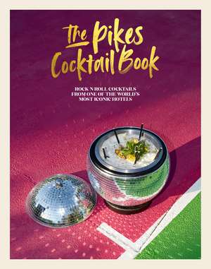 The Pikes Cocktail Book: Rock 'n' roll cocktails from one of the world's most iconic hotels de Dawn Hindle