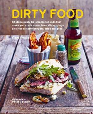 Dirty Food: 65 deliciously lip-smacking foods that make you crave more, from sticky wings and ribs to tasty burgers, fries and pies de Carol Hilker