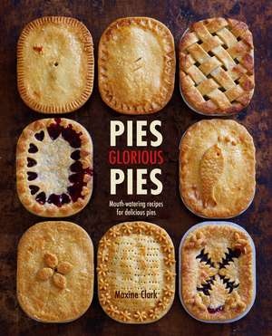 Pies Glorious Pies: Mouth-watering recipes for delicious pies de Maxine Clark