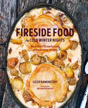 Fireside Food for Cold Winter Nights: More than 75 comforting and warming recipes de Lizzie Kamenetzky