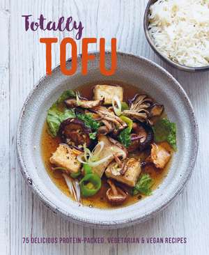 Totally Tofu: 75 delicious protein-packed vegetarian and vegan recipes de Ryland Peters & Small