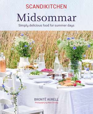 ScandiKitchen: Midsommar: Simply delicious food for summer days de Bronte Aurell