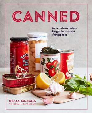 Canned: Quick and easy recipes that get the most out of tinned food de Theo A. Michaels