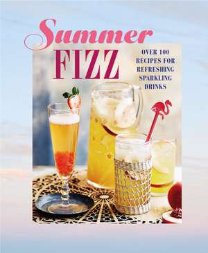 Summer Fizz: Over 100 recipes for refreshing sparkling drinks de Ryland Peters & Small