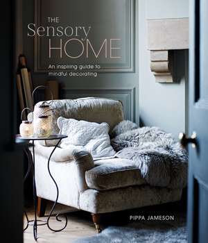 The Sensory Home: An Inspiring Guide to Mindful Decorating de Pippa Jameson