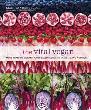 The Vital Vegan: More than 100 vibrant plant-based recipes to energize and nourish de Leah Vanderveldt