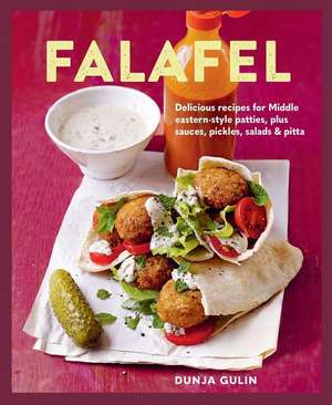 Falafel: Delicious recipes for Middle Eastern-style patties, plus sauces, pickles, salads and breads de Dunja Gulin