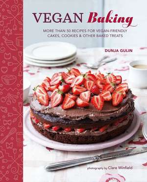 Vegan Baking: More than 50 recipes for vegan-friendly cakes, cookies & other baked treats de Dunja Gulin