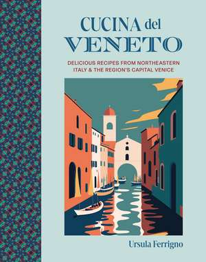 Cucina del Veneto: Delicious recipes from Venice and Northeast Italy de Ursula Ferrigno