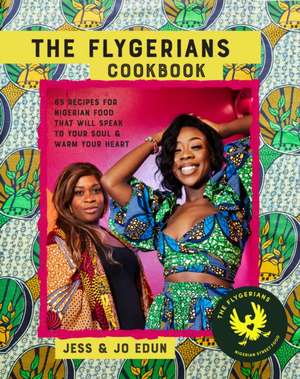 The Flygerians Cookbook: 65 recipes for Nigerian food that will speak to your soul & warm your heart de Jess Edun