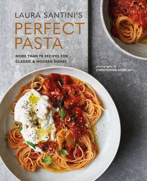 Perfect Pasta: More than 70 recipes for classic & modern dishes de Laura Santini
