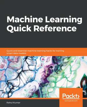 Machine Learning Quick Reference de Rahul Kumar