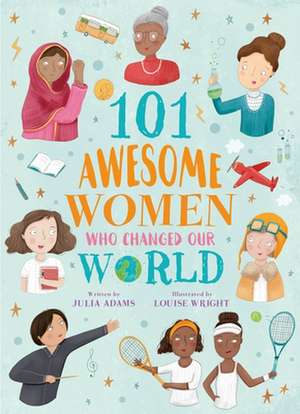 101 Awesome Women Who Changed Our World de Louise Wright