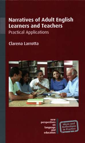 Narratives of Adult English Learners and Teachers: Practical Applications de Clarena Larrotta