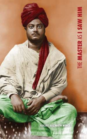 Swami Vivekananda, the Master as I Saw Him de Margaret Elizabeth Noble