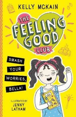 The Feeling Good Club: Smash Your Worries, Bella! de Kelly McKain