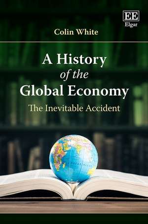 A History of the Global Economy – The Inevitable Accident de Colin White