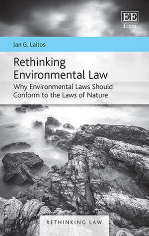 Rethinking Environmental Law – Why Environmental Laws Should Conform to the Laws of Nature de Jan G. Laitos