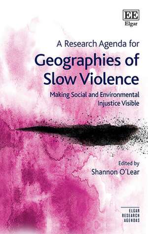 A Research Agenda for Geographies of Slow Violence – Making Social and Environmental Injustice Visible de Shannon O′lear