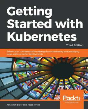 Getting started with Kubernetes, Third Edition de Jesse White