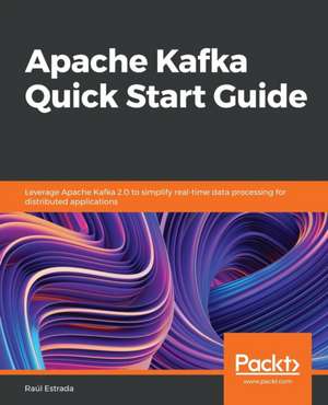 Apache Kafka Quick Start Guide de Raúl Estrada