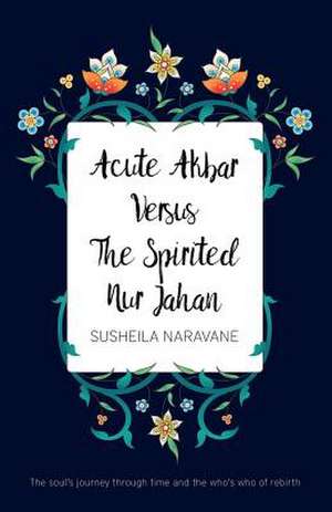 Acute Akbar Versus The Spirited Nur Jahan de Susheila Naravane