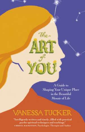 Art of You, The – A guide to shaping your unique place in the beautiful mosaic of life de Vanessa Tucker