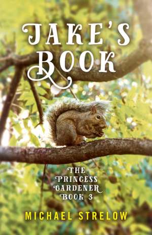 Jake`s Book – Book III of The Princess Gardener series de Michael Strelow