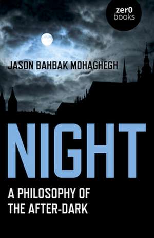 Night: A Philosophy of the After-Dark de Jason Mohaghegh