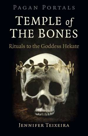 Pagan Portals – Temple of the Bones – Rituals to the Goddess Hekate de Jennifer Teixeira