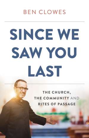 Since We Saw You Last – The Church, The Community and Rites of Passage de Ben Clowes