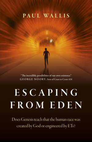 Escaping from Eden – Does Genesis teach that the human race was created by God or engineered by ETs? de Paul Wallis