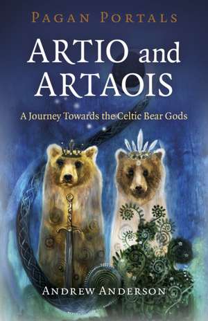 Pagan Portals – Artio and Artaois – A Journey Towards the Celtic Bear Gods de Andrew Anderson