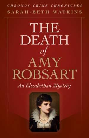 Chronos Crime Chronicles – The Death of Amy Robs – An Elizabethan Mystery de Sarah–beth Watkins