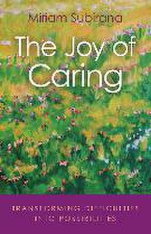 Joy of Caring, The – transforming difficulties into possibilities de Miriam Subirana