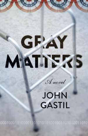 Gray Matters – A novel de John Gastil