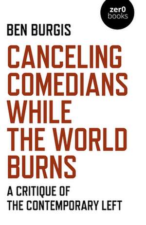 Canceling Comedians While the World Burns – A Critique of the Contemporary Left de Ben Burgis