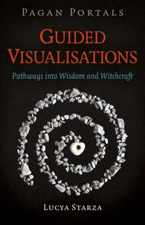 Pagan Portals – Guided Visualisations – Pathways into Wisdom and Witchcraft de Lucya Starza