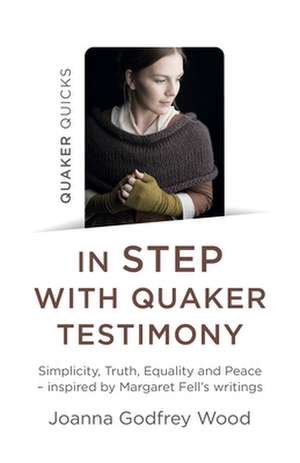 Quaker Quicks – In STEP with Quaker Testimony – Simplicity, Truth, Equality and Peace – inspired by Margaret Fell`s writings de Joanna Godfrey Wood